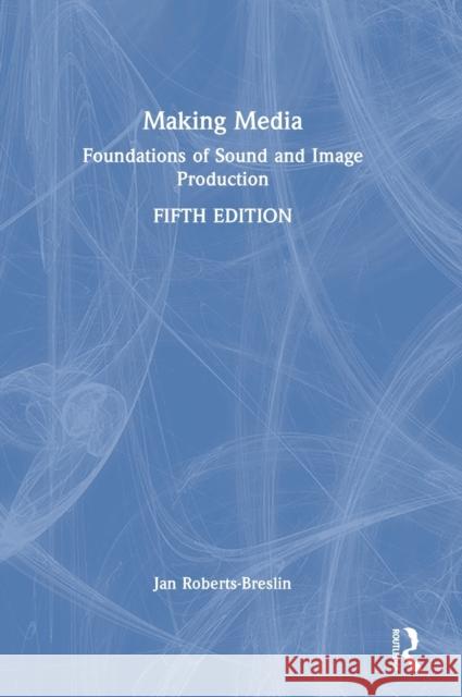 Making Media: Foundations of Sound and Image Production Jan Roberts-Breslin 9780367638313 Routledge