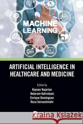 Artificial Intelligence in Healthcare and Medicine Kayvan Najarian Delaram Kahrobaei Enrique Dominguez 9780367638405