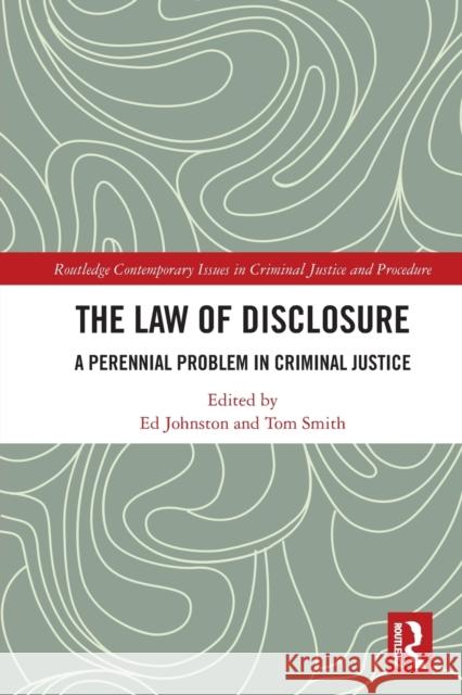 The Law of Disclosure: A Perennial Problem in Criminal Justice Johnston, Ed 9780367638429