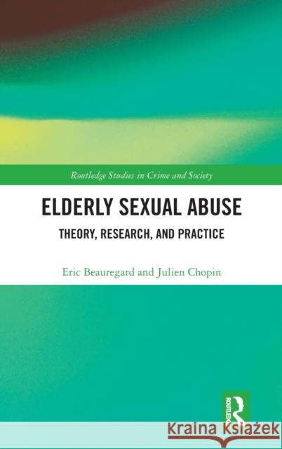 Elderly Sexual Abuse: Theory, Research, and Practice Eric Beauregard Julien Chopin 9780367638597 Routledge