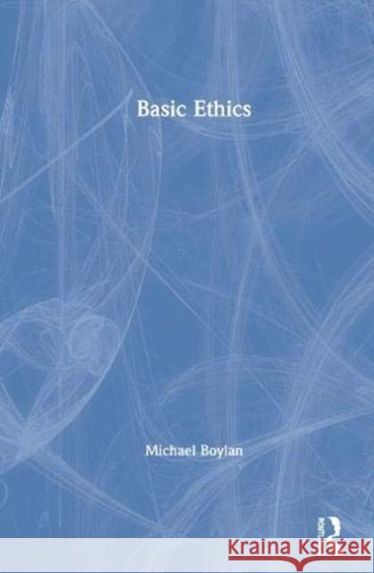 Basic Ethics Michael Boylan 9780367638757 Routledge