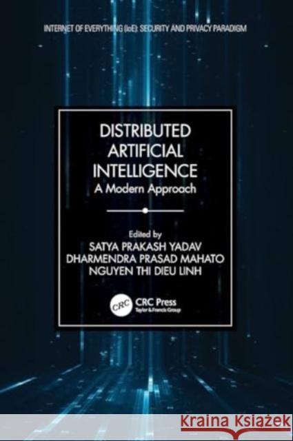 Distributed Artificial Intelligence: A Modern Approach Satya Prakash Yadav Dharmendra Prasad Mahato Nguyen Thi Dieu Linh 9780367638825