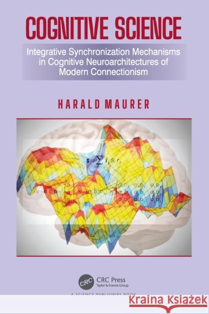 Cognitive Science: Integrative Synchronization Mechanisms in Cognitive Neuroarchitectures of Modern Connectionism Harald Maurer 9780367638917