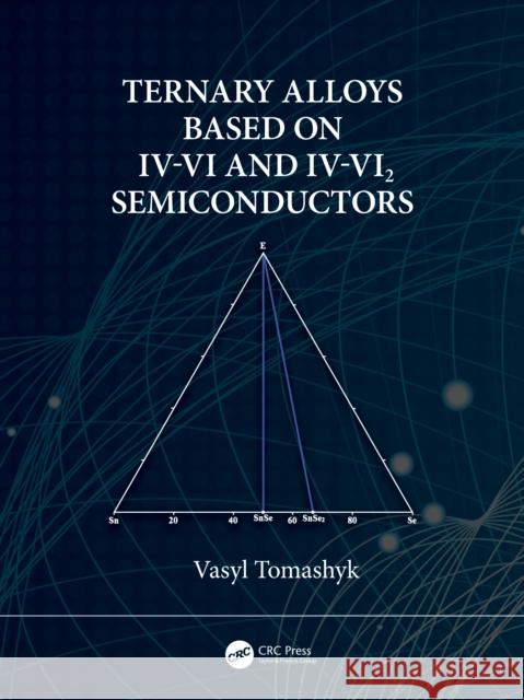 Ternary Alloys Based on IV-VI and IV-Vi2 Semiconductors Vasyl Tomashyk 9780367639235 CRC Press