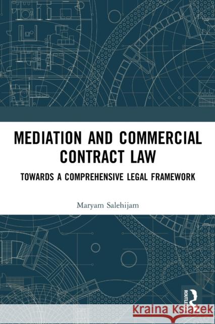 Mediation and Commercial Contract Law: Towards a Comprehensive Legal Framework Maryam Salehijam 9780367639341 Routledge