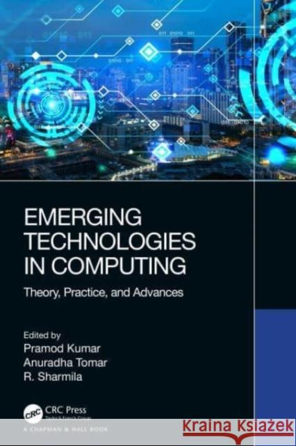 Emerging Technologies in Computing: Theory, Practice, and Advances Pramod Kumar Anuradha Tomar R. Sharmila 9780367639501