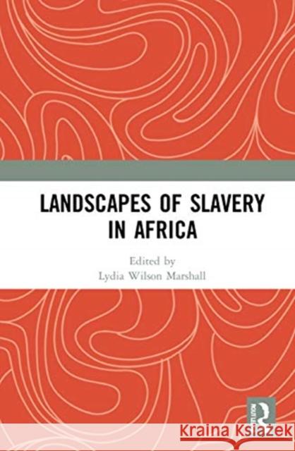 Landscapes of Slavery in Africa Lydia Wilson Marshall 9780367639594 Routledge