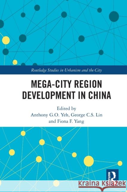 Mega-City Region Development in China Anthony G. O. Yeh George C. S. Lin Fiona F. Yang 9780367639808