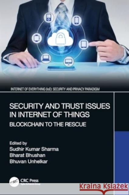 Security and Trust Issues in Internet of Things: Blockchain to the Rescue Sudhir Kumar Sharma Bharat Bhushan Bhuvan Unhelkar 9780367639877