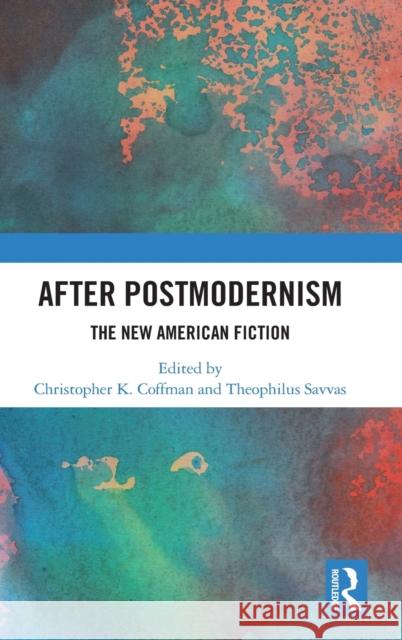 After Postmodernism: The New American Fiction Christopher K Theophilus Savvas 9780367640101 Routledge