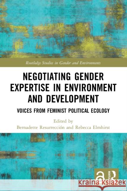 Negotiating Gender Expertise in Environment and Development: Voices from Feminist Political Ecology Resurrección, Bernadette P. 9780367640194 Taylor & Francis Ltd