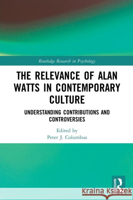 The Relevance of Alan Watts in Contemporary Culture: Understanding Contributions and Controversies Peter J. Columbus 9780367640385 Routledge