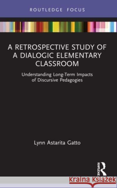 A Retrospective Study of a Dialogic Elementary Classroom Lynn Astarita (University of Rochester, USA.) Gatto 9780367640408 Taylor & Francis Ltd