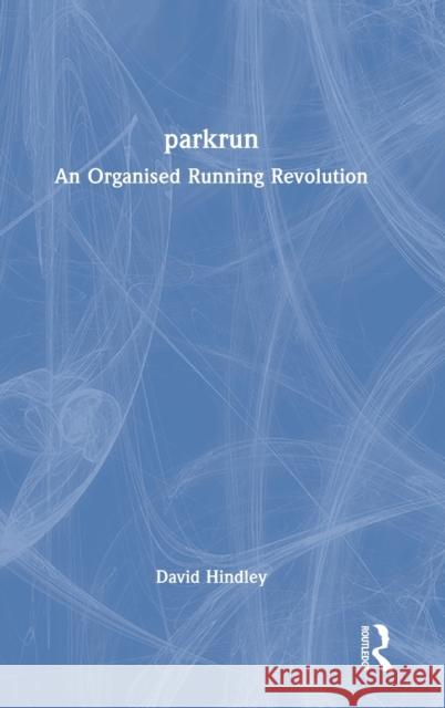 parkrun: An Organised Running Revolution Hindley, David 9780367640637 Routledge