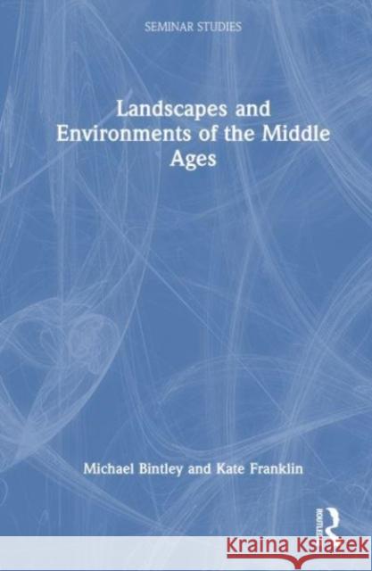 Landscapes and Environments of the Middle Ages Michael Bintley Kate Franklin 9780367640736 Routledge