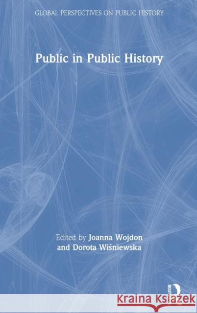 Public in Public History Joanna Wojdon Dorota Wiśniewska 9780367641047 Routledge