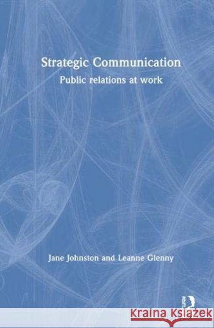 Strategic Communication: Public Relations at Work Jane Johnston Leanne Glenny 9780367641085 Routledge