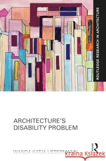 Architecture's Disability Problem Wanda Liebermann 9780367641146 Routledge