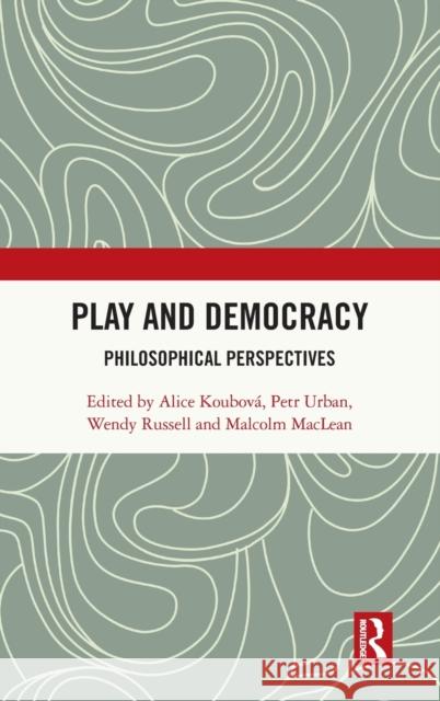 Play and Democracy: Philosophical Perspectives Koubov Petr Urban Wendy Russell 9780367641276