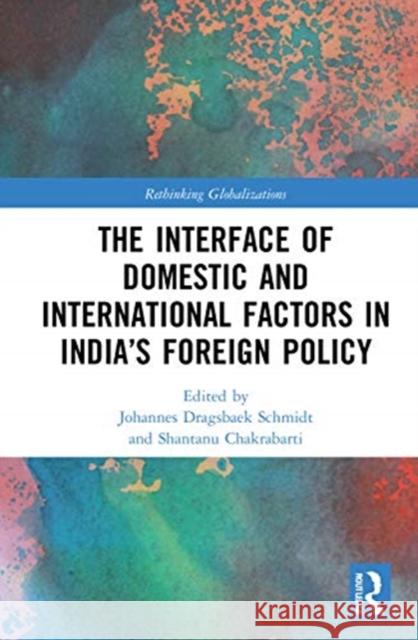 The Interface of Domestic and International Factors in India's Foreign Policy Johannes Dragsbaek Schmidt Shantanu Chakrabarti 9780367641320