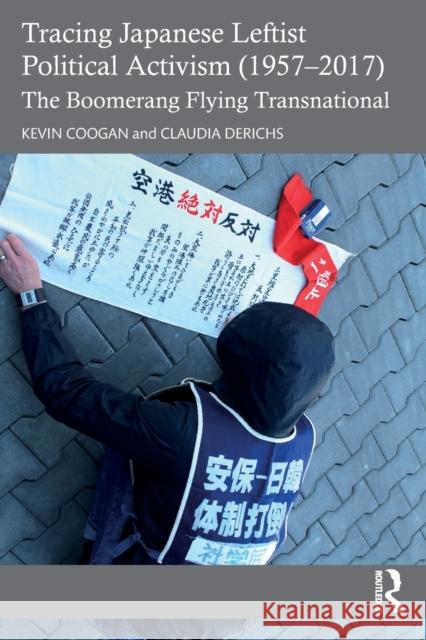 Tracing Japanese Leftist Political Activism (1957 - 2017): The Boomerang Flying Transnational Kevin Coogan Claudia Derichs 9780367641382