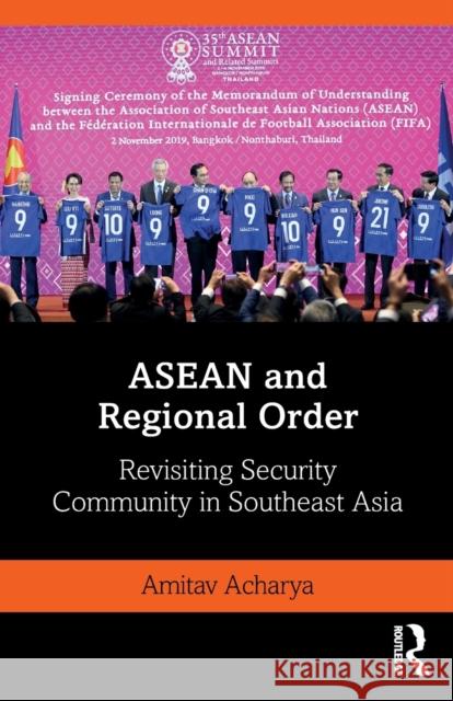 ASEAN and Regional Order: Revisiting Security Community in Southeast Asia Amitav Acharya 9780367641528