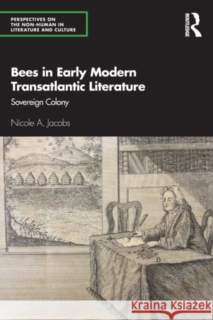 Bees in Early Modern Transatlantic Literature: Sovereign Colony Nicole A. Jacobs 9780367641573 Routledge