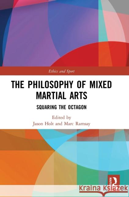 The Philosophy of Mixed Martial Arts: Squaring the Octagon Jason Holt Marc Ramsay 9780367641627 Routledge