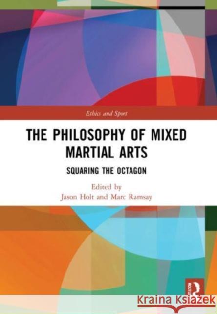 The Philosophy of Mixed Martial Arts: Squaring the Octagon Jason Holt Marc Ramsay 9780367641634 Routledge
