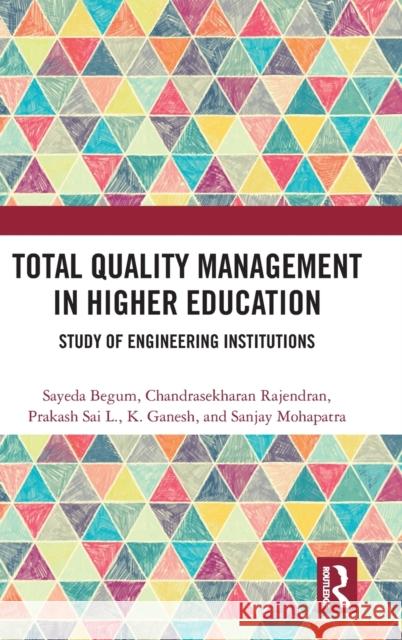 Total Quality Management in Higher Education: Study of Engineering Institutions Sayeda Begum Chandrasekharan Rajendran Sai Prakash L 9780367641672