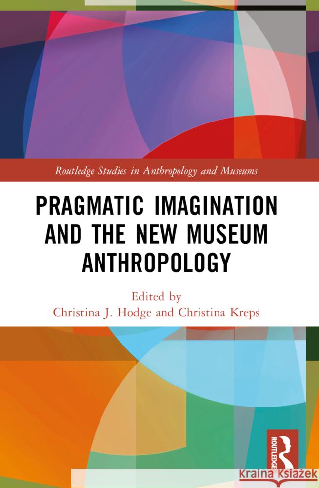 Pragmatic Imagination and the New Museum Anthropology Christina J. Hodge Christina Kreps 9780367641856 Routledge