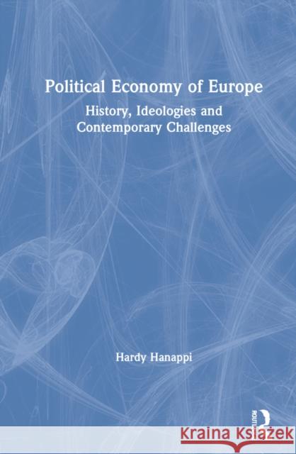 Political Economy of Europe: History, Ideologies and Contemporary Challenges Hardy Hanappi 9780367641894 Routledge