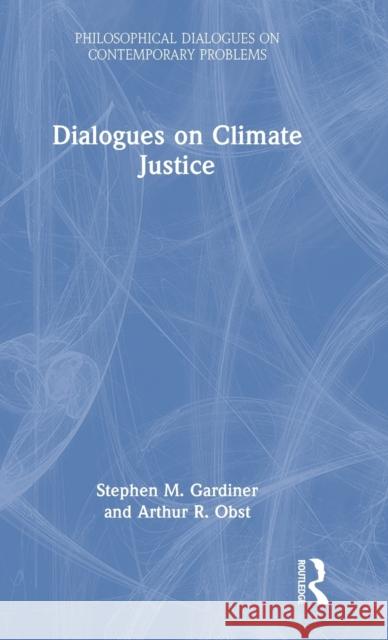 Dialogues on Climate Justice Stephen M. Gardiner Arthur Obst 9780367641962