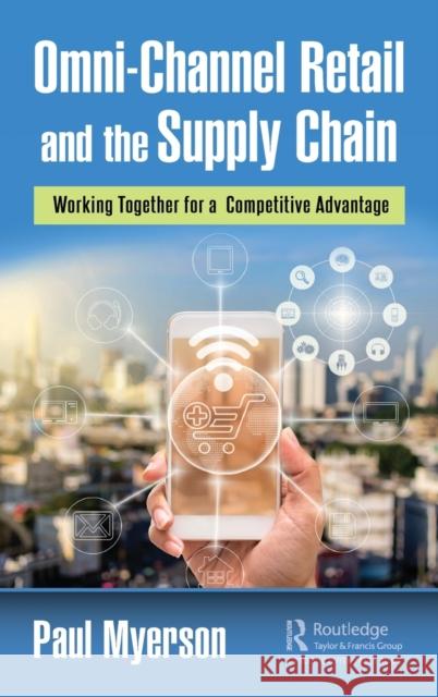 Omni-Channel Retail and the Supply Chain: Working Together for a Competitive Advantage Paul Myerson 9780367641979 Productivity Press