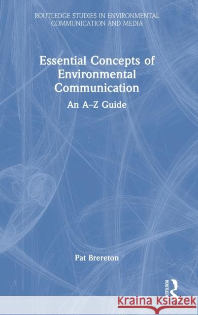 Essential Concepts of Environmental Communication: An A-Z Guide Pat Brereton 9780367642013 Routledge