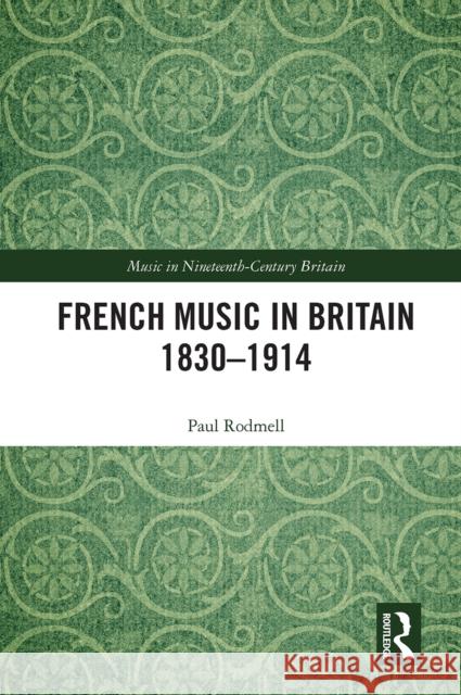 French Music in Britain 1830-1914 Paul Rodmell 9780367642068 Routledge