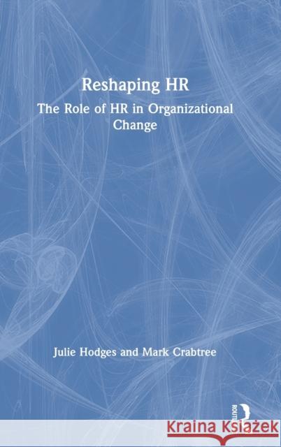 Reshaping HR: The Role of HR in Organizational Change Julie Hodges Mark Crabtree 9780367642129