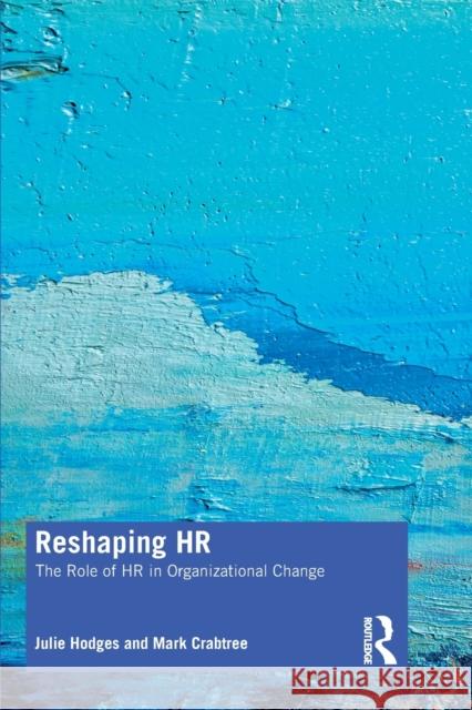 Reshaping HR: The Role of HR in Organizational Change Julie Hodges Mark Crabtree 9780367642136