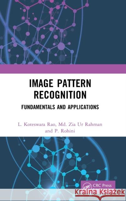Image Pattern Recognition: Fundamentals and Applications L. Koteswara Rao MD Zia Ur Rahman P. Rohini 9780367642167