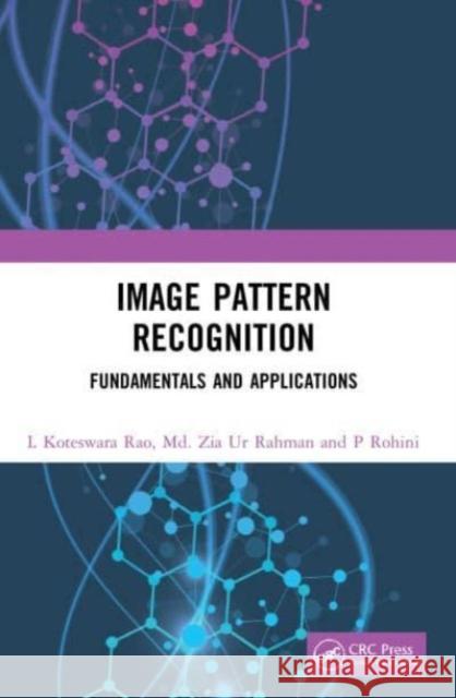 Image Pattern Recognition: Fundamentals and Applications L. Koteswara Rao MD Zia Ur Rahman P. Rohini 9780367642242