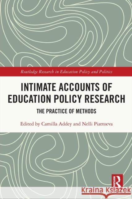 Intimate Accounts of Education Policy Research: The Practice of Methods Camilla Addey Nelli Piattoeva 9780367642402