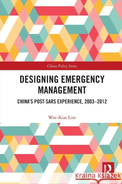 Designing Emergency Management: China's Post-Sars Experience, 2003-2012 Wee-Kiat Lim 9780367642556