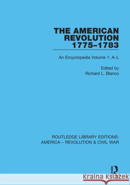 The American Revolution 1775-1783: An Encyclopedia Volume 1: A-L Blanco, Richard L. 9780367642587