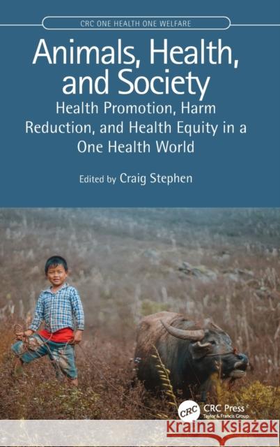 Animals, Health, and Society: Health Promotion, Harm Reduction, and Health Equity in a One Health World Stephen, Craig 9780367642600 CRC Press
