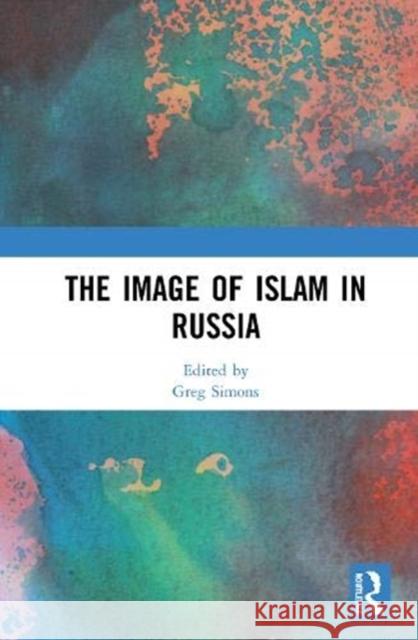 The Image of Islam in Russia Greg Simons 9780367642631