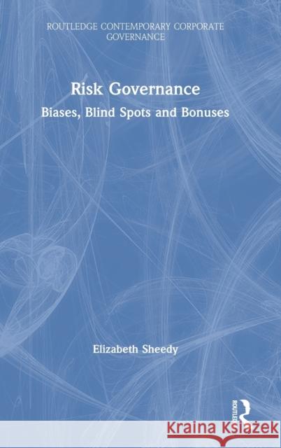 Risk Governance: Biases, Blind Spots and Bonuses Elizabeth Sheedy 9780367642662 Routledge