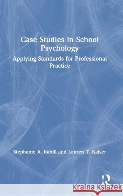 Case Studies in School Psychology: Applying Standards for Professional Practice Stephanie A. Rahill Lauren T. Kaiser 9780367642952 Routledge