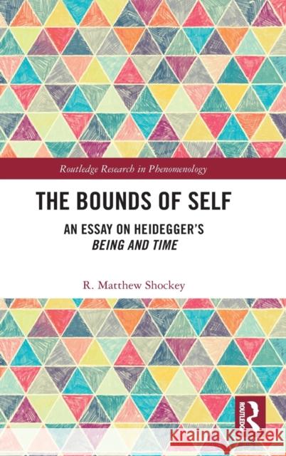 The Bounds of Self: An Essay on Heidegger's Being and Time Shockey, R. Matthew 9780367642969 Routledge