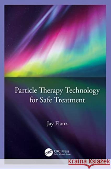 Particle Therapy Technology for Safe Treatment Jay Flanz 9780367643119 CRC Press