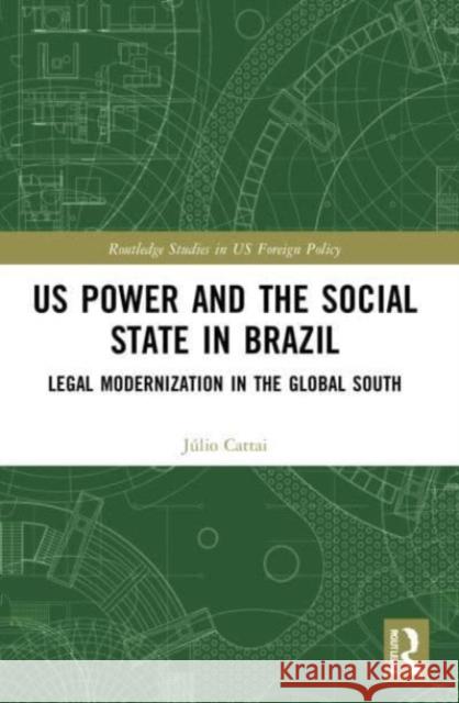 U.S. Power and the Social State in Brazil Julio Cattai 9780367643188 Taylor & Francis Ltd